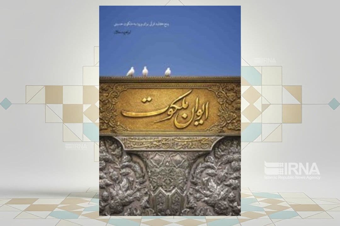 کتاب «ایوان ملکوت» با رویکردی به معرفت حسینی منتشر شد