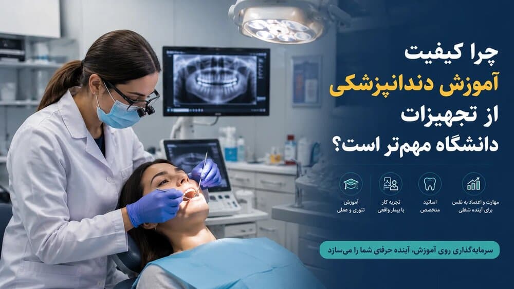 چرا کیفیت آموزش دندانپزشکی از تجهیزات دانشگاه مهمتر است؟